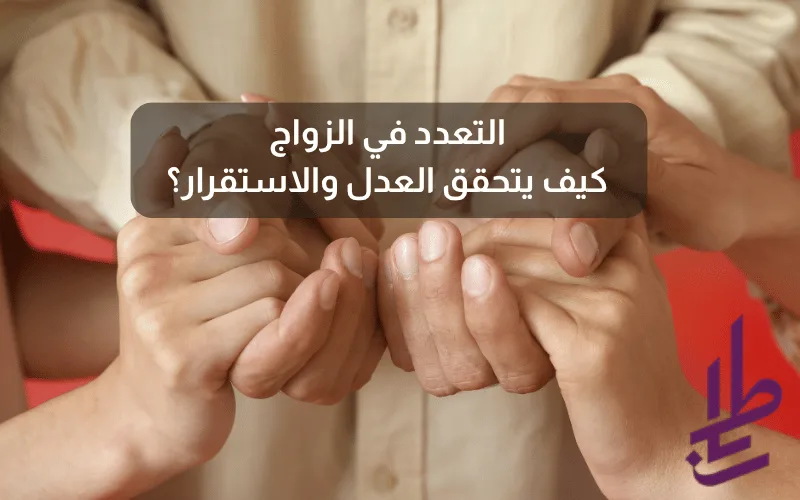 التعدد في الزواج: كيف يتحقق العدل والاستقرار؟