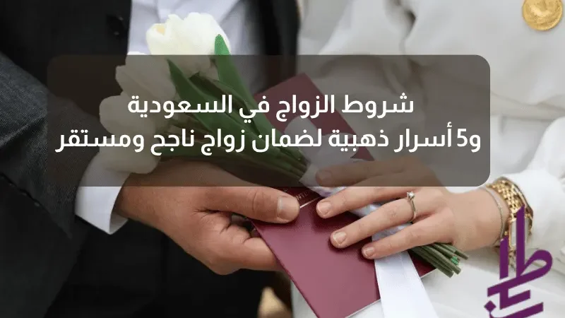 شروط الزواج في السعودية و5 أسرار ذهبية لضمان زواج ناجح ومستقر